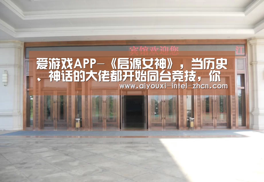 爱游戏APP-《启源女神》,当历史、神话的大佬都开始同台竞技,你怕了吗?(图2) 爱游戏APP